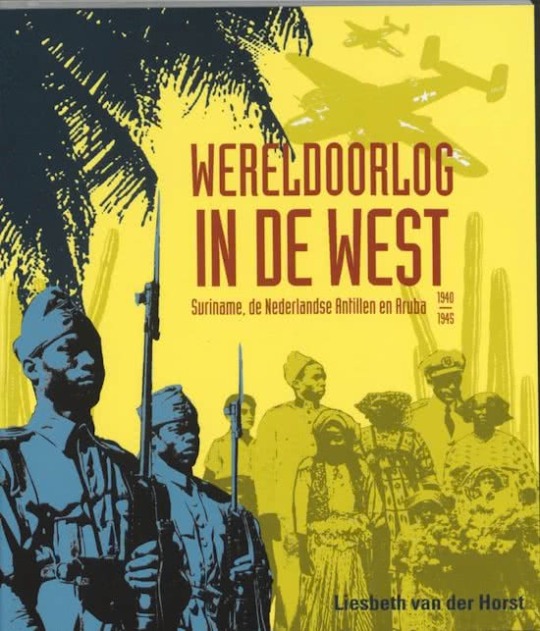 Wereldoorlog in de West. Suriname, de Nederlandse Antillen en Aruba, 1940-1945